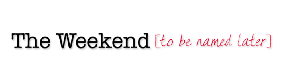 The Weekend [to be named later]